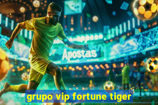 grupo vip fortune tiger